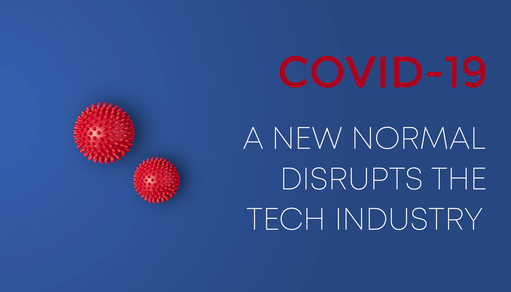 COVID-19: A New Normal Disrupts The Tech Industry